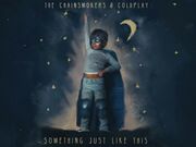 The Chainsmokers x Coldplay - Something Just Like This